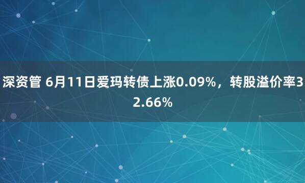 深资管 6月11日爱玛转债上涨0.09%,转股溢价率32.66%